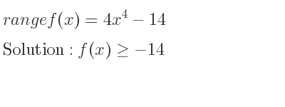 The range of f(x)=4x^4-14 is f(x)>=-14